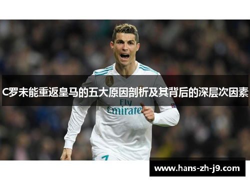 C罗未能重返皇马的五大原因剖析及其背后的深层次因素 C罗未能重返皇马的五大原因剖析及其背后的深层次因素
