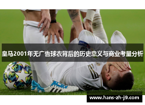 皇马2001年无广告球衣背后的历史意义与商业考量分析 皇马2001年无广告球衣背后的历史意义与商业考量分析