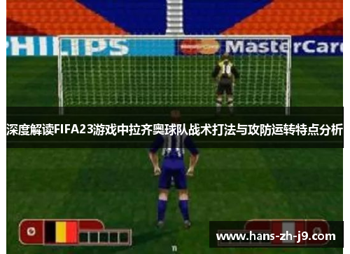深度解读FIFA23游戏中拉齐奥球队战术打法与攻防运转特点分析 深度解读FIFA23游戏中拉齐奥球队战术打法与攻防运转特点分析