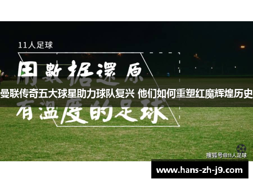 曼联传奇五大球星助力球队复兴 他们如何重塑红魔辉煌历史 曼联传奇五大球星助力球队复兴 他们如何重塑红魔辉煌历史