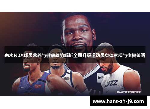 未来NBA球员营养与健康趋势解析全面升级运动员身体素质与恢复策略 未来NBA球员营养与健康趋势解析全面升级运动员身体素质与恢复策略