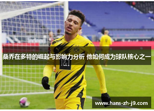 桑乔在多特的崛起与影响力分析 他如何成为球队核心之一