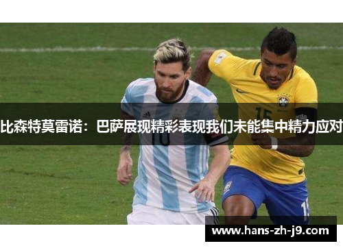 比森特莫雷诺：巴萨展现精彩表现我们未能集中精力应对