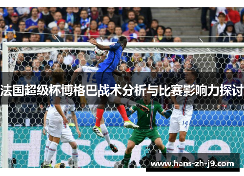 法国超级杯博格巴战术分析与比赛影响力探讨