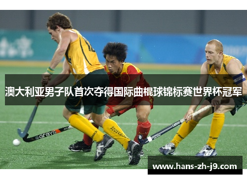 澳大利亚男子队首次夺得国际曲棍球锦标赛世界杯冠军