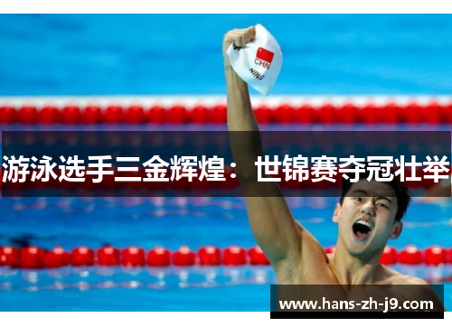 游泳选手三金辉煌：世锦赛夺冠壮举