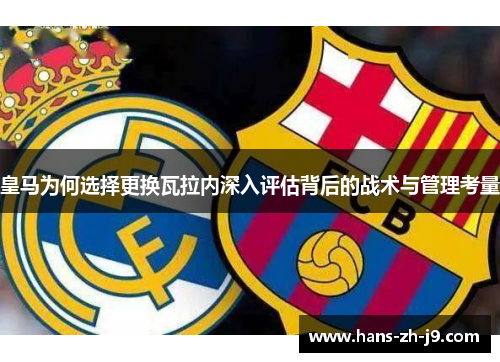 皇马为何选择更换瓦拉内深入评估背后的战术与管理考量 皇马为何选择更换瓦拉内深入评估背后的战术与管理考量