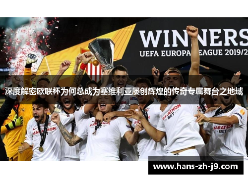 深度解密欧联杯为何总成为塞维利亚屡创辉煌的传奇专属舞台之地域