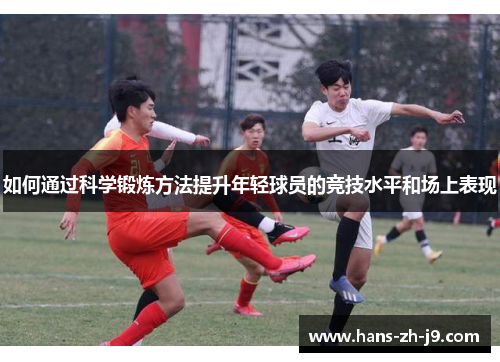 如何通过科学锻炼方法提升年轻球员的竞技水平和场上表现