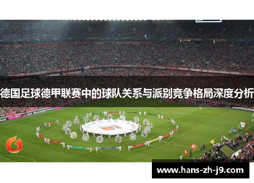 德国足球德甲联赛中的球队关系与派别竞争格局深度分析