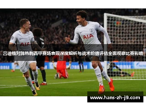 吕迪格对阵热刺西甲赛场表现深度解析与战术价值评估全面观察比赛影响