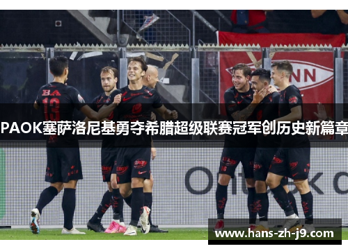 PAOK塞萨洛尼基勇夺希腊超级联赛冠军创历史新篇章