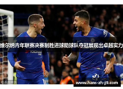 维尔纳青年联赛决赛制胜进球助球队夺冠展现出卓越实力