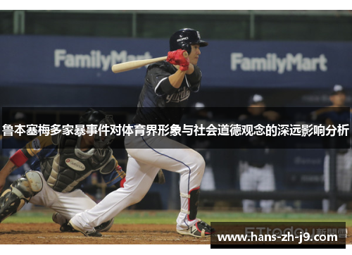 鲁本塞梅多家暴事件对体育界形象与社会道德观念的深远影响分析